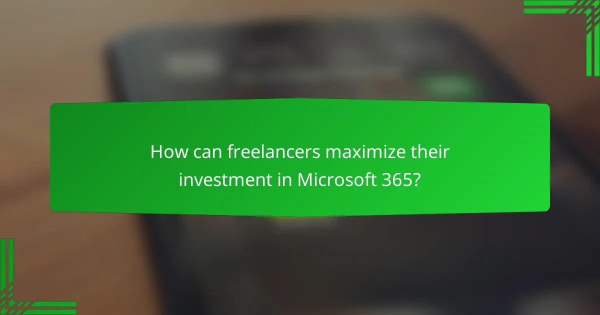 How can freelancers maximize their investment in Microsoft 365?