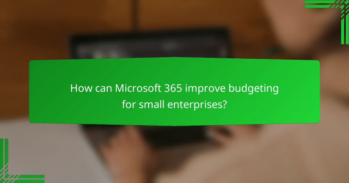 How can Microsoft 365 improve budgeting for small enterprises?