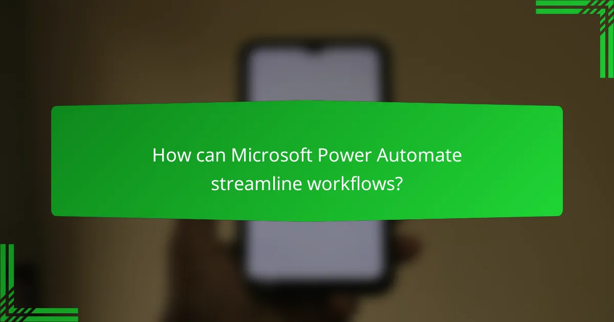 How can Microsoft Power Automate streamline workflows?
