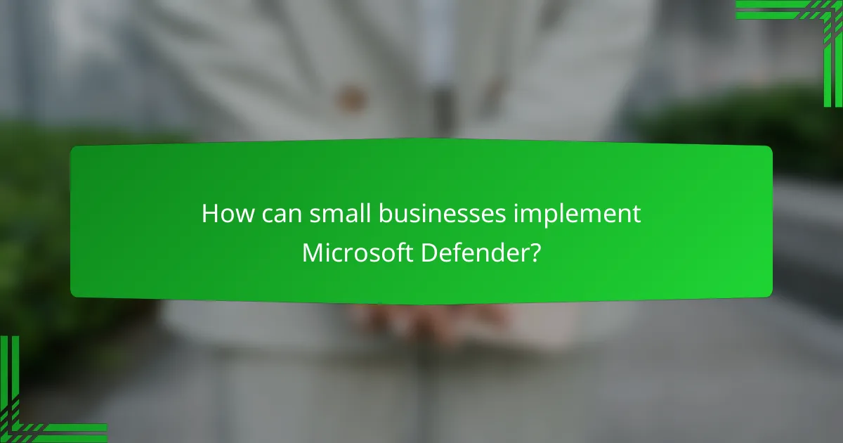 How can small businesses implement Microsoft Defender?