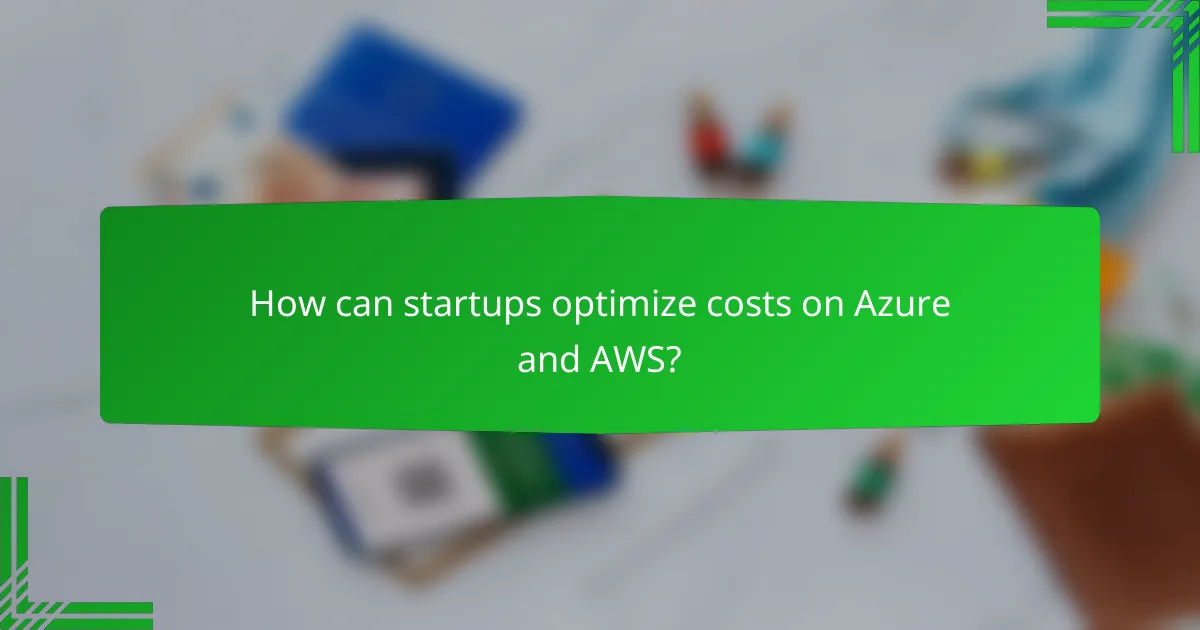 How can startups optimize costs on Azure and AWS?