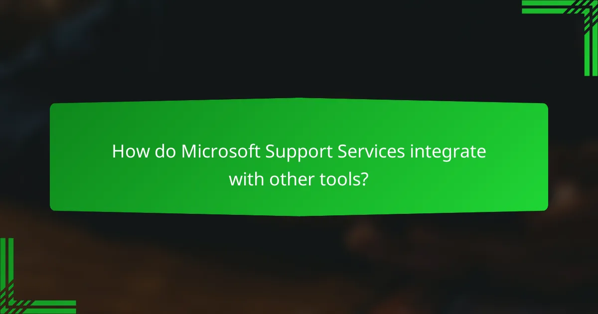 How do Microsoft Support Services integrate with other tools?