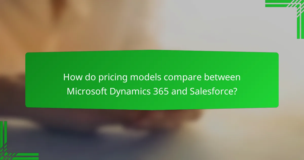 How do pricing models compare between Microsoft Dynamics 365 and Salesforce?