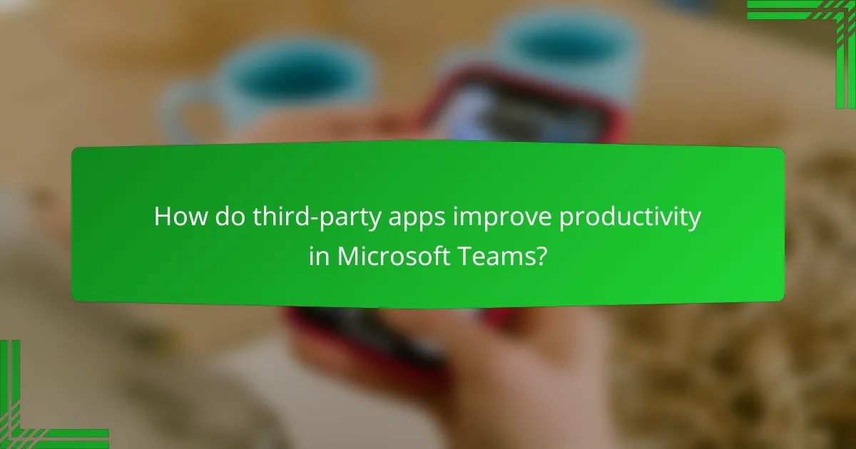 How do third-party apps improve productivity in Microsoft Teams?