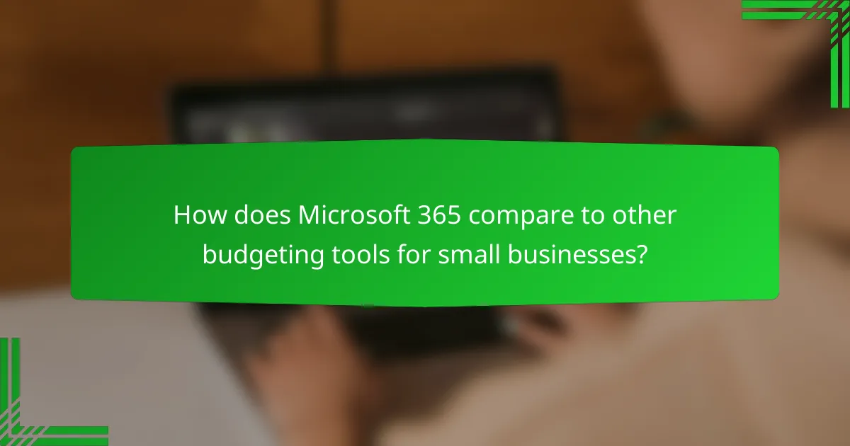 How does Microsoft 365 compare to other budgeting tools for small businesses?