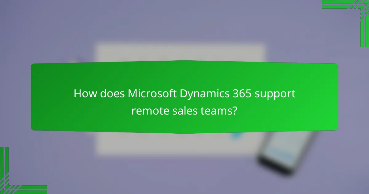 How does Microsoft Dynamics 365 support remote sales teams?