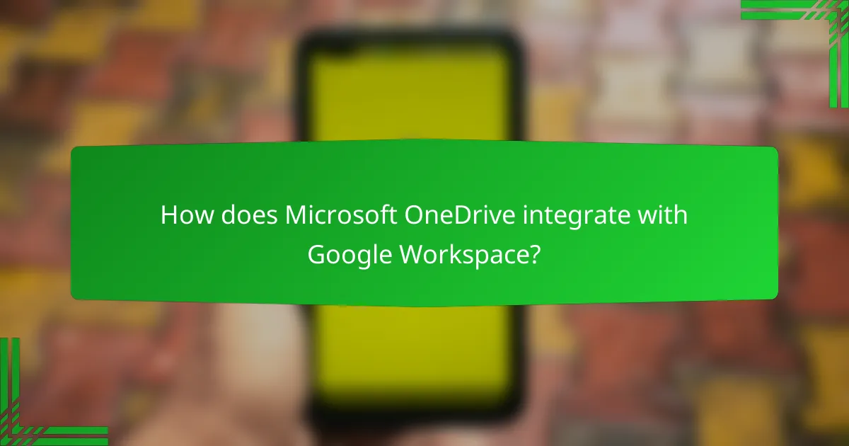 How does Microsoft OneDrive integrate with Google Workspace?