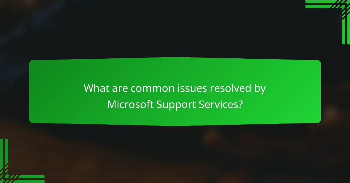 What are common issues resolved by Microsoft Support Services?