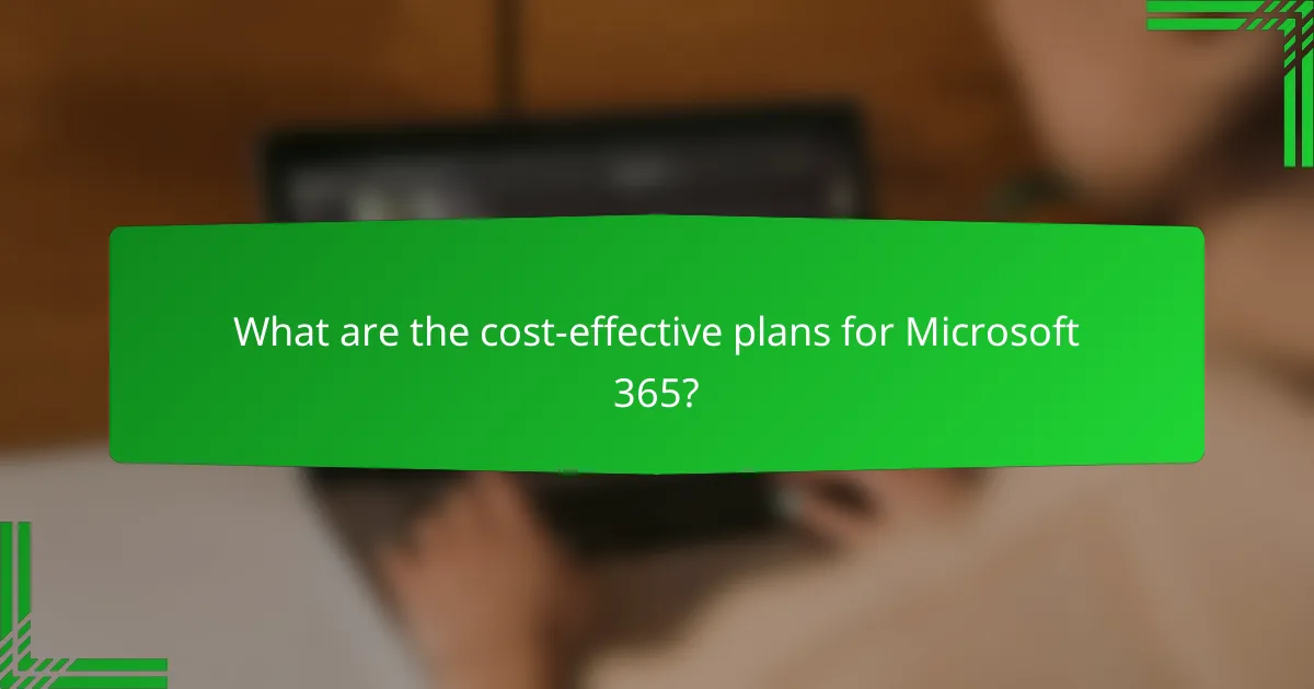 What are the cost-effective plans for Microsoft 365?