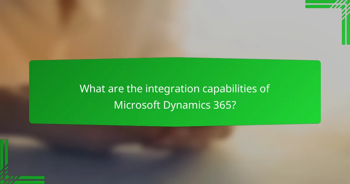 What are the integration capabilities of Microsoft Dynamics 365?