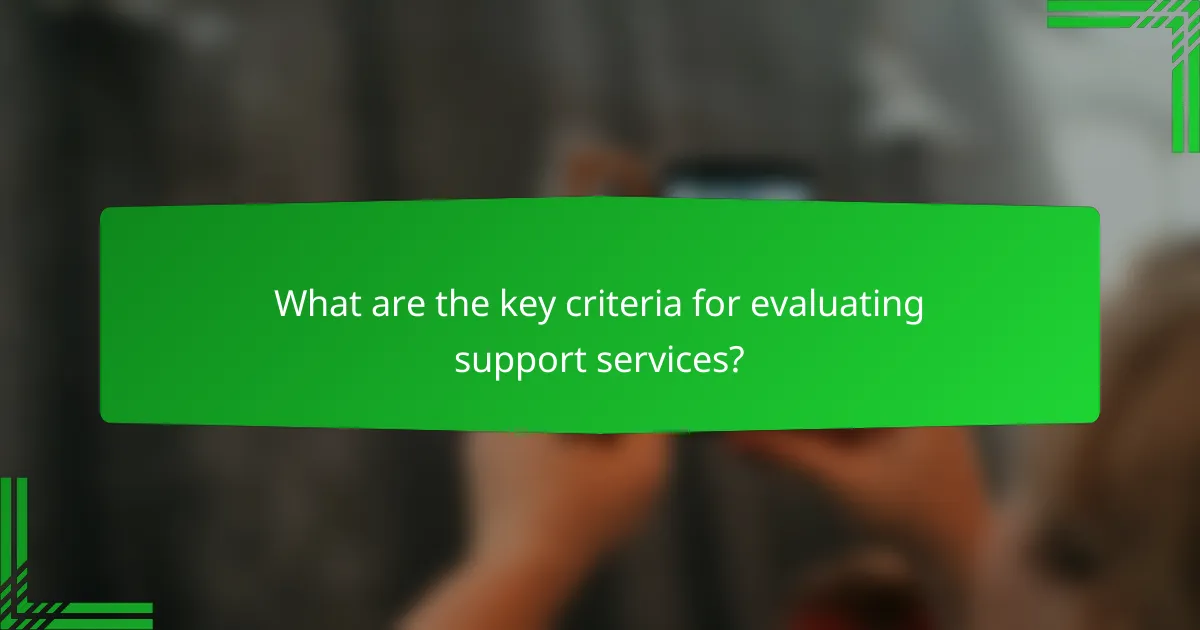 What are the key criteria for evaluating support services?