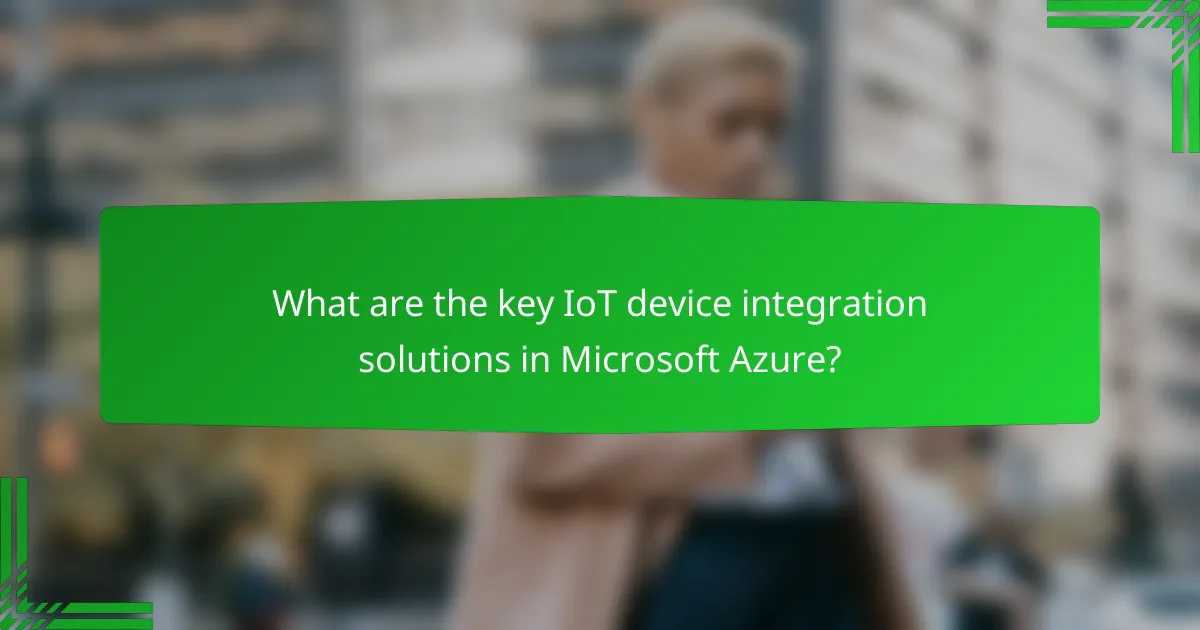What are the key IoT device integration solutions in Microsoft Azure?