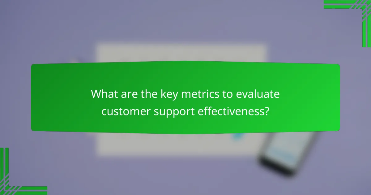 What are the key metrics to evaluate customer support effectiveness?