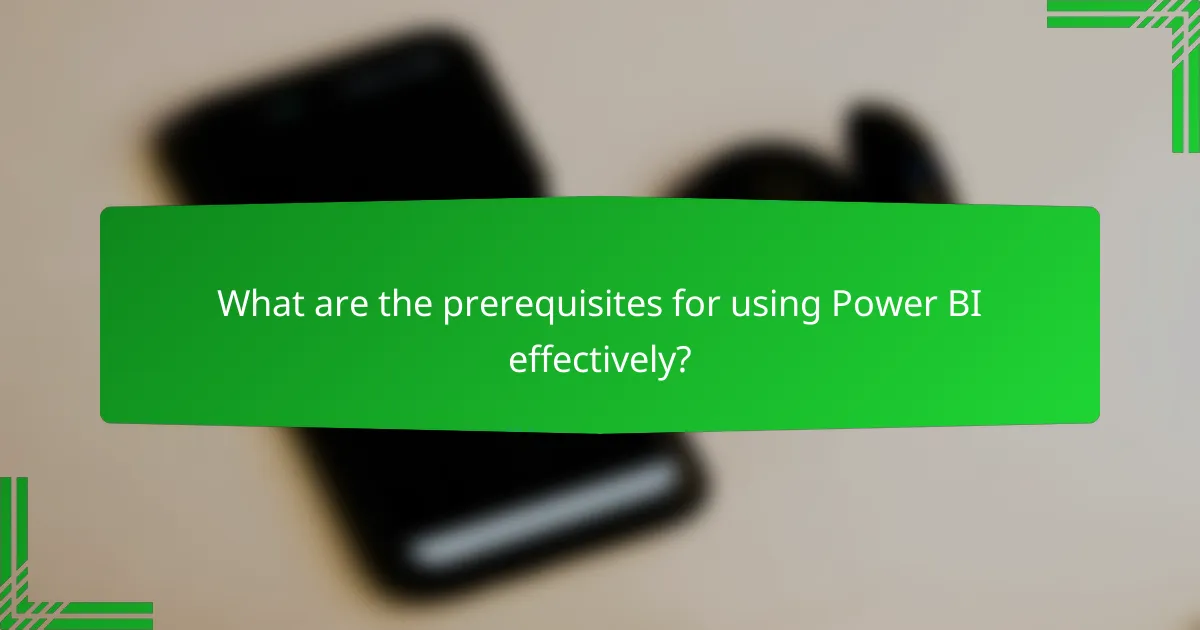 What are the prerequisites for using Power BI effectively?