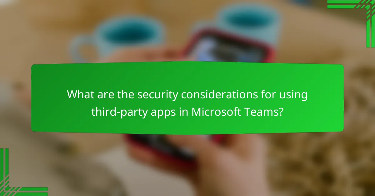 What are the security considerations for using third-party apps in Microsoft Teams?