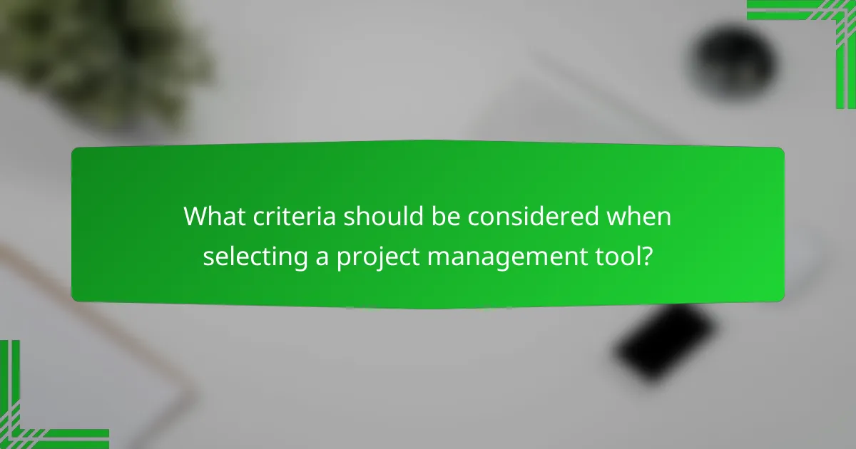 What criteria should be considered when selecting a project management tool?