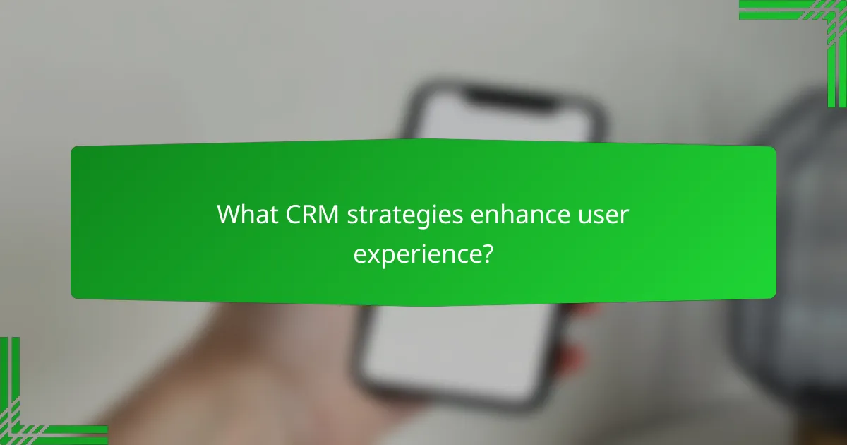 What CRM strategies enhance user experience?
