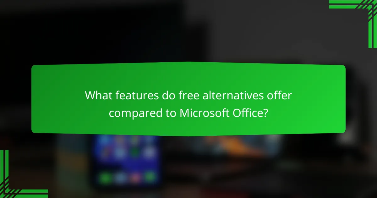 What features do free alternatives offer compared to Microsoft Office?