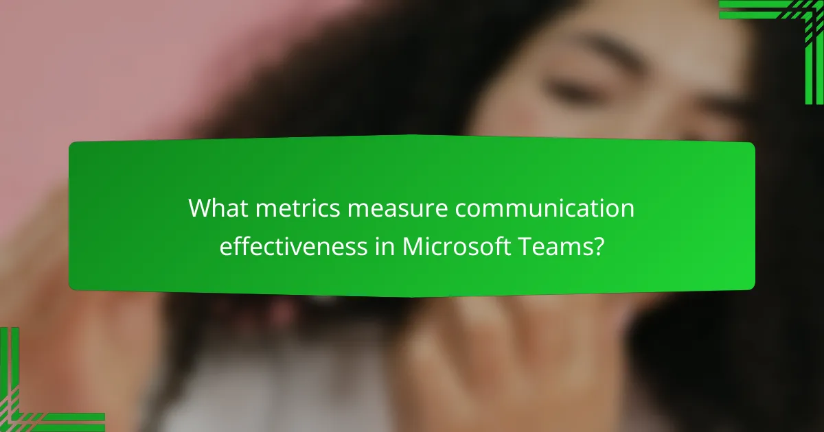 What metrics measure communication effectiveness in Microsoft Teams?