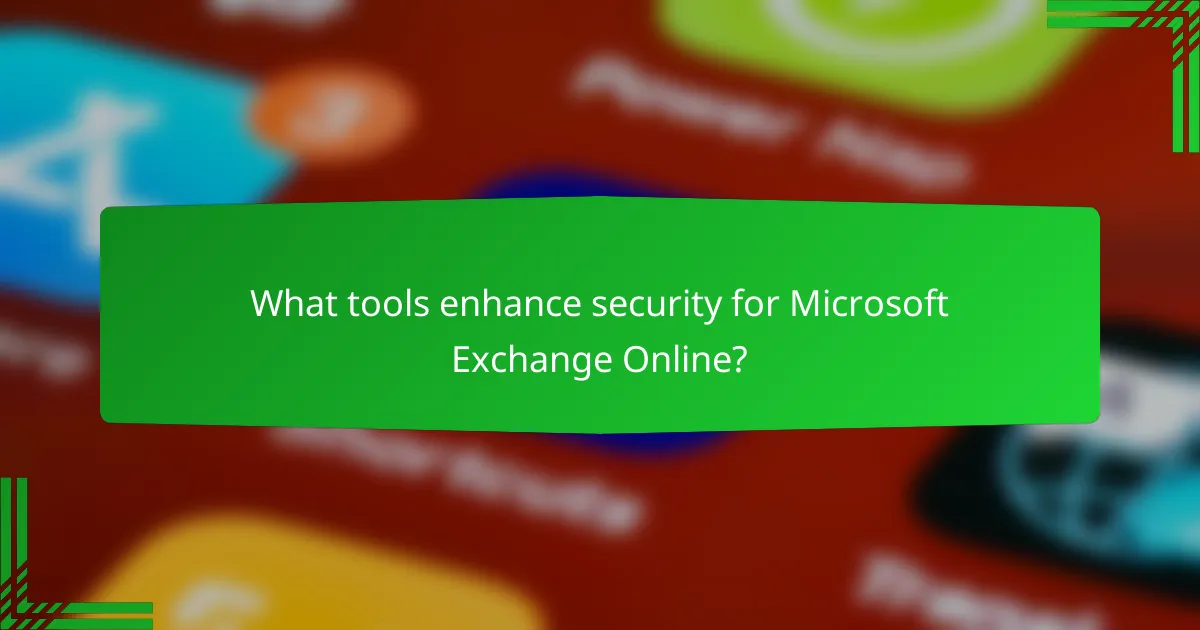 What tools enhance security for Microsoft Exchange Online?