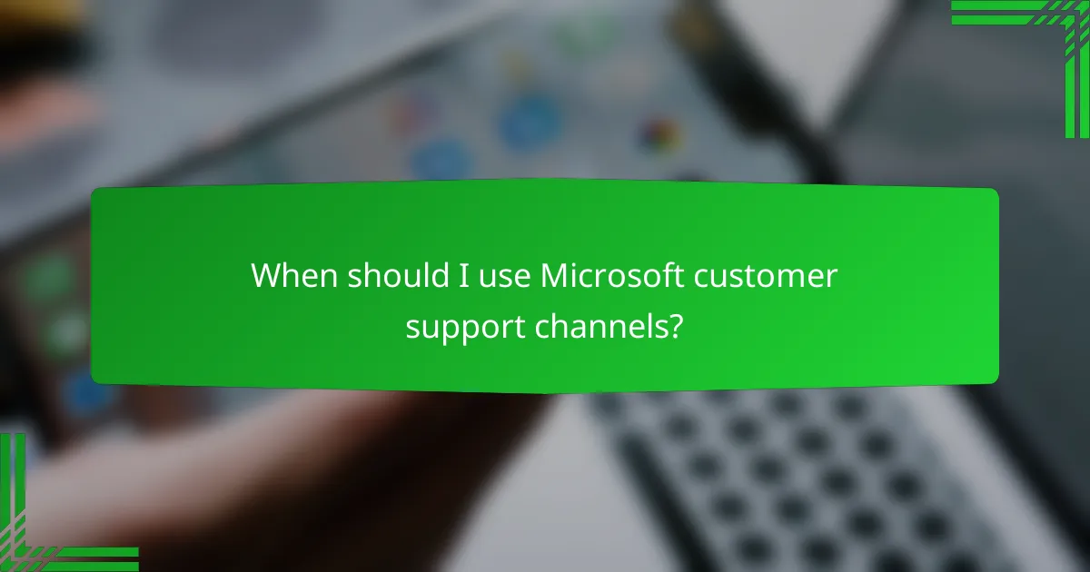 When should I use Microsoft customer support channels?